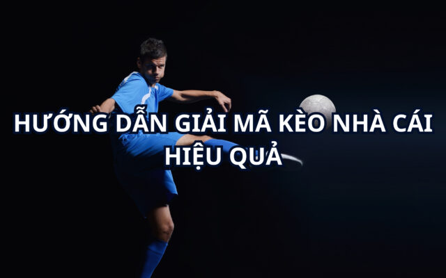 Hướng dẫn giải mã kèo nhà cái hiệu quả