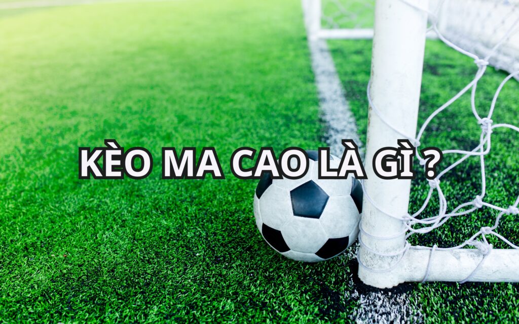 Tìm hiểu về kèo Ma Cao - Kèo bóng đá được nhiều chuyên gia lựa chọn