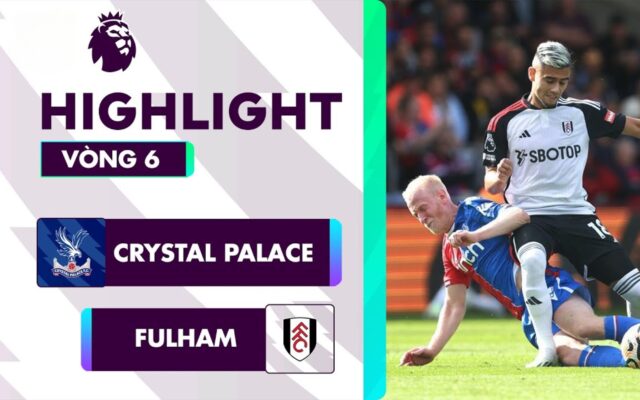 Trận Crystal Palace đấu với Fulham