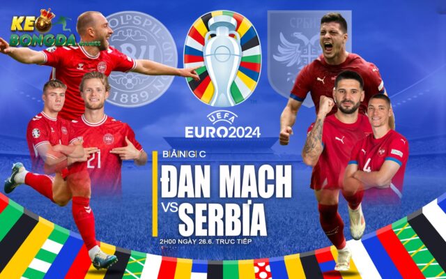 Đan Mạch vs Serbia sẽ đối đầu vào ngày 26/6/2024