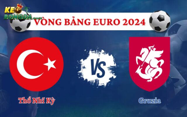 Tình hình chung của Thổ Nhĩ Kỳ vs Gruzia hiện tại